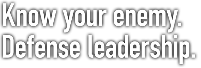 Know your enemy.Defense leadership.